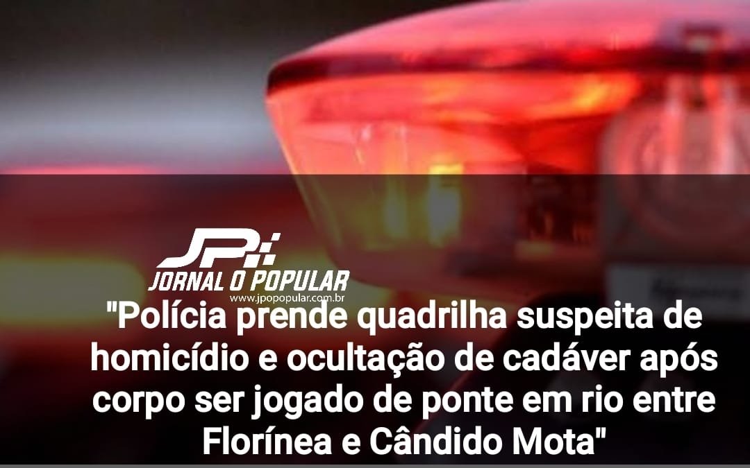 Polícia prende quadrilha suspeita de homicídio e ocultação de cadáver