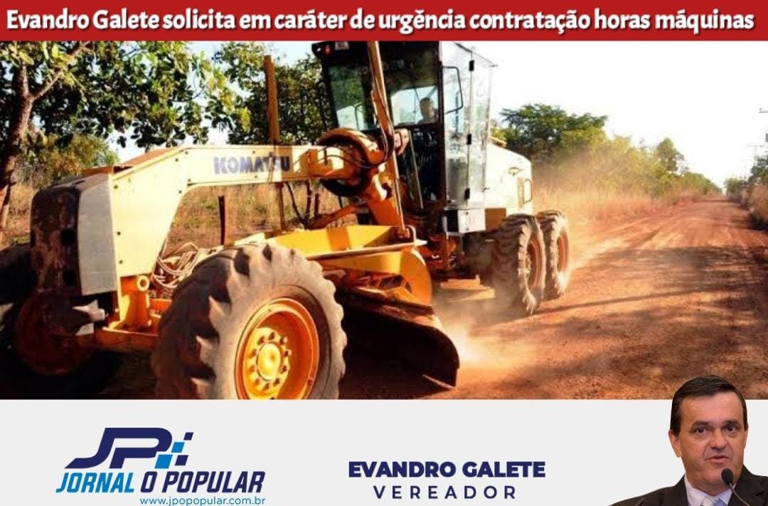 Vereador Evandro Galete solicita em caráter de urgência contratação horas máquinas