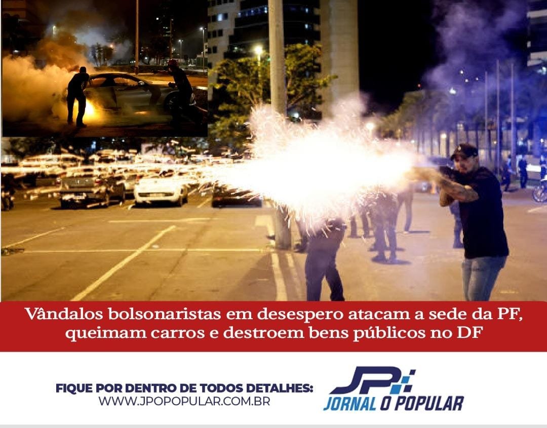 Desesperados, bolsonaristas atacam a PF, queimam carros e destroem bens públicos no DF
