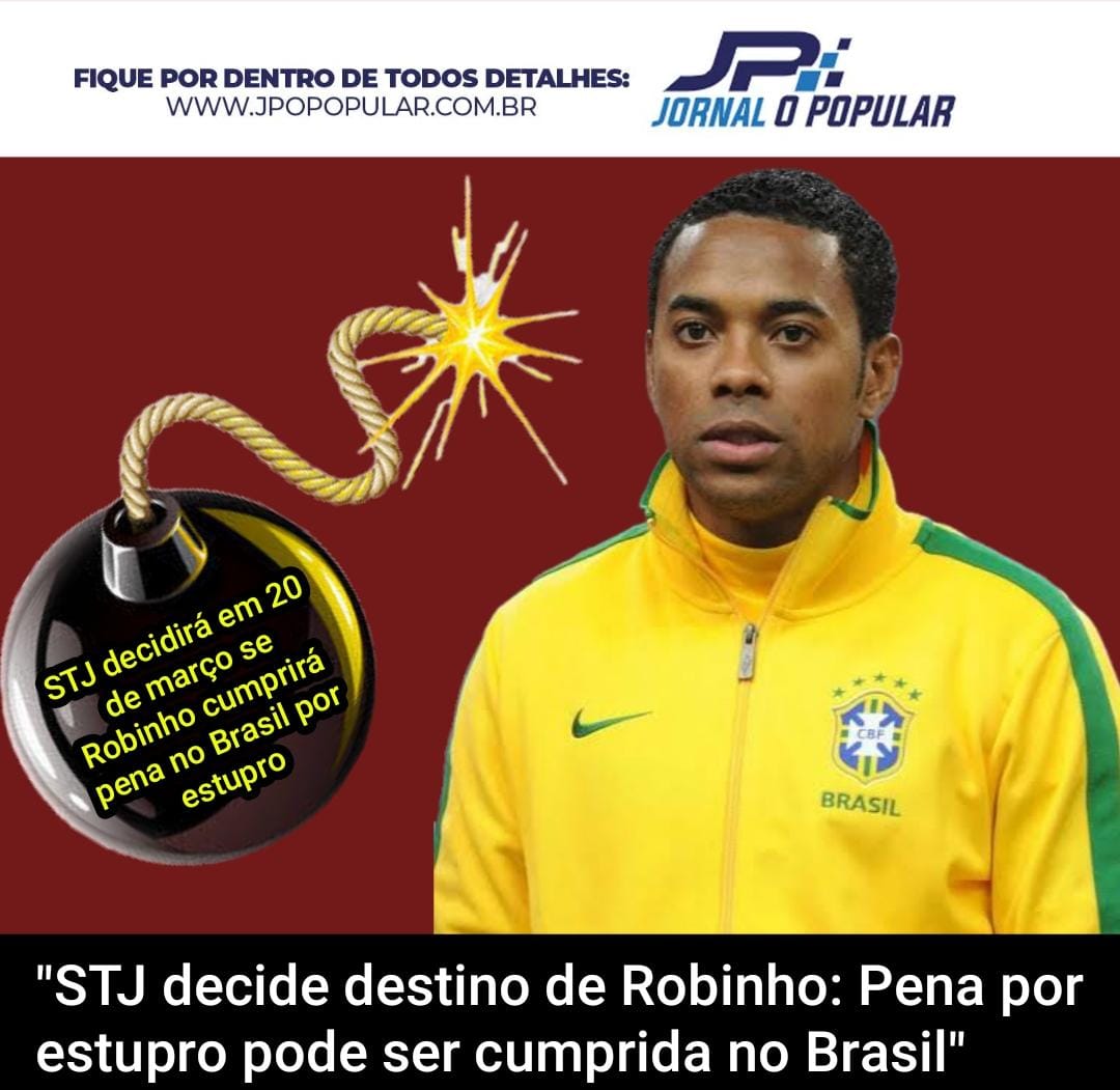 “STJ decide destino de Robinho: Pena por estupro pode ser cumprida no Brasil”