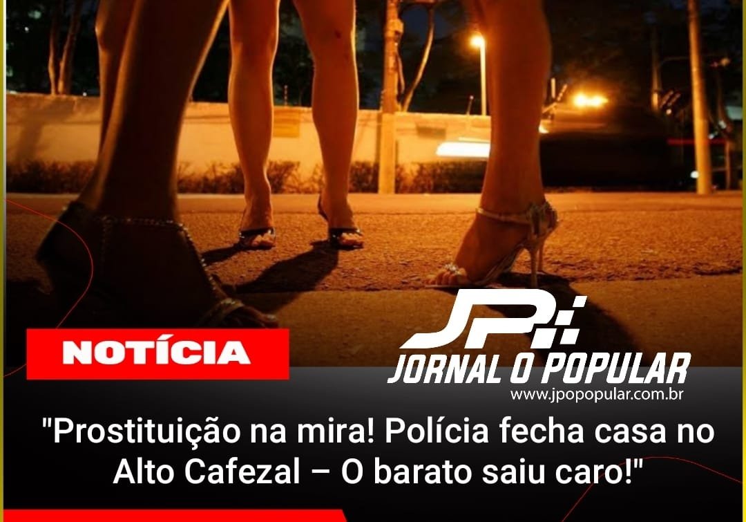 "Prostituição na mira! Polícia fecha casa no Alto Cafezal – O barato ...