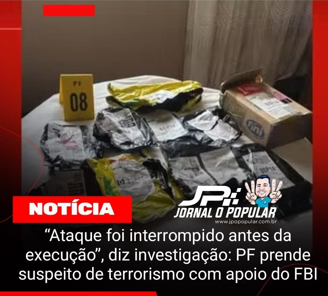 “Ataque foi interrompido antes da execução”, diz investigação: PF prende suspeito de terrorismo com apoio do FBI