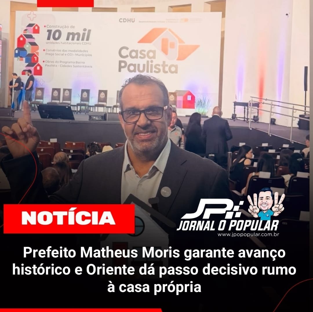 Prefeito Matheus Moris garante avanço histórico e Oriente dá passo decisivo rumo à casa própria