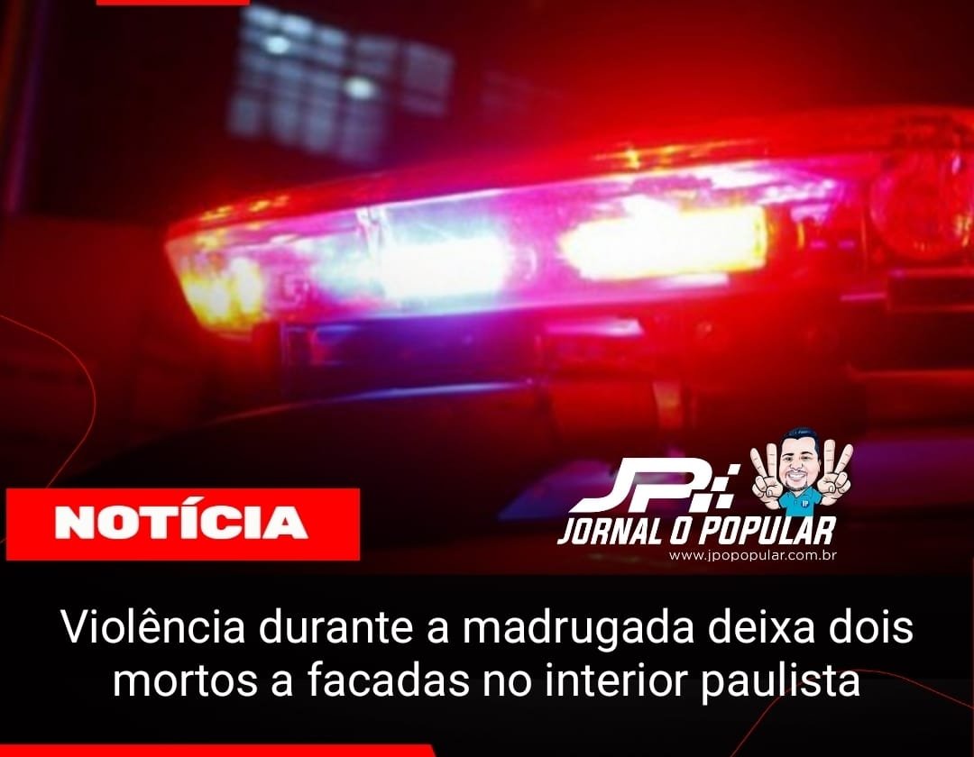 Violência durante a madrugada deixa dois mortos a facadas no interior paulista
