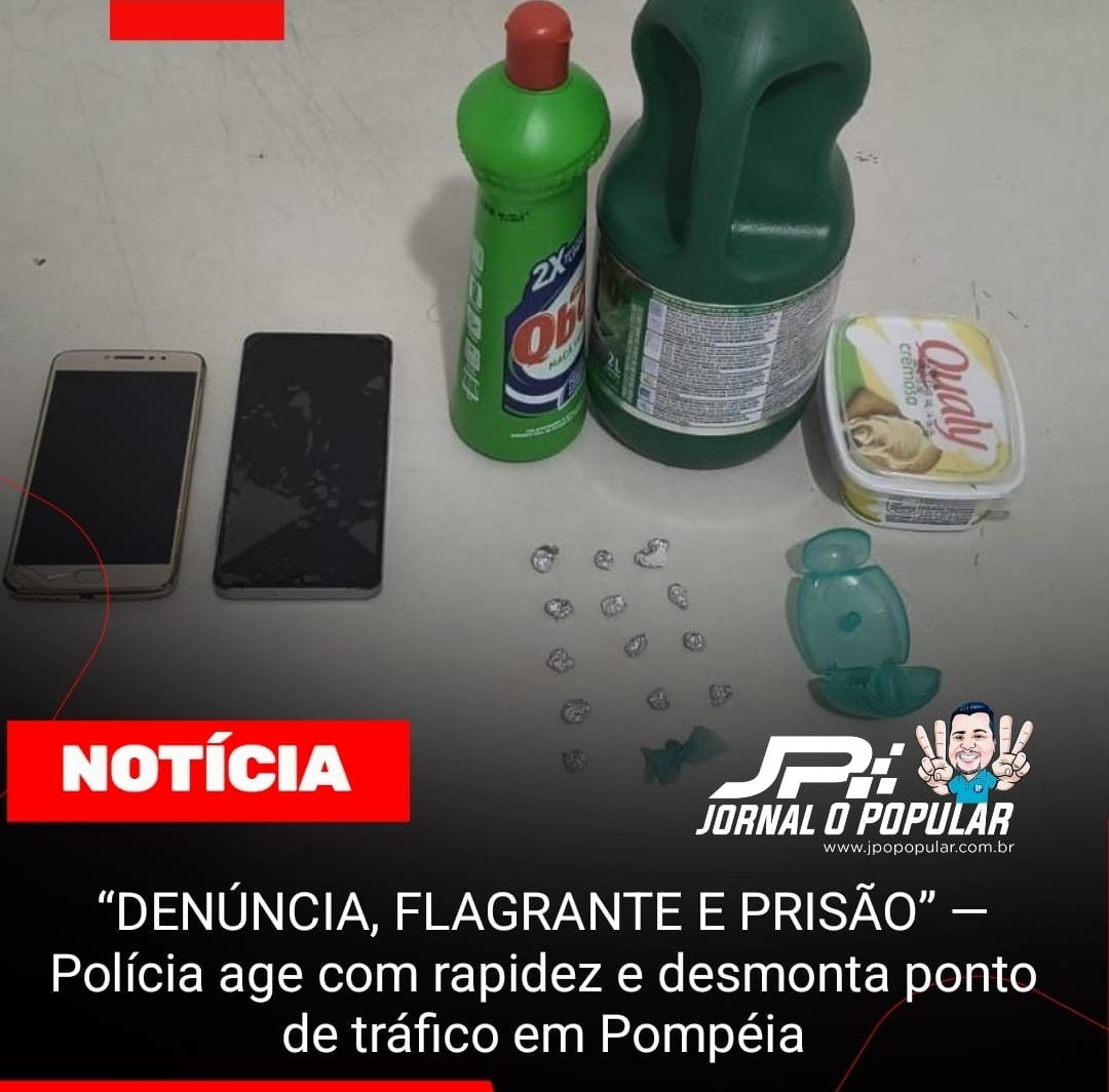 “DENÚNCIA, FLAGRANTE E PRISÃO” — Polícia age com rapidez e desmonta ponto de tráfico em Pompéia