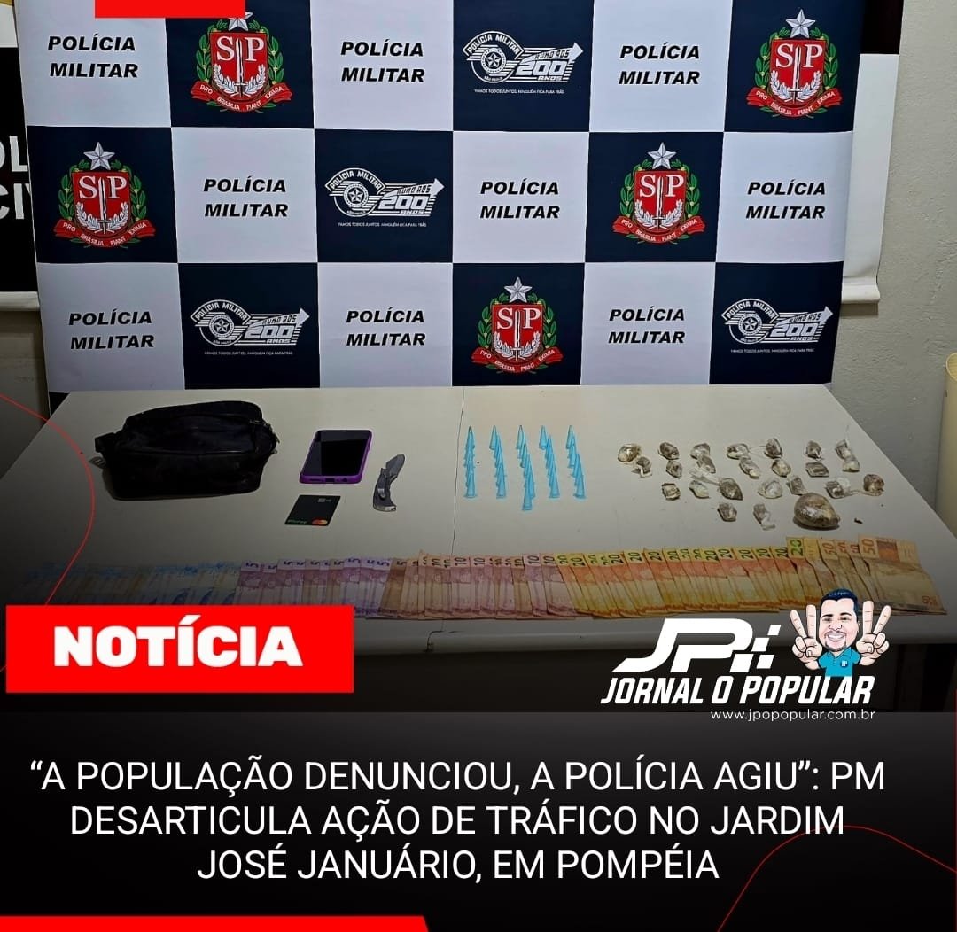 “A POPULAÇÃO DENUNCIOU, A POLÍCIA AGIU”: PM DESARTICULA AÇÃO DE TRÁFICO NO JARDIM JOSÉ JANUÁRIO, EM POMPÉIA