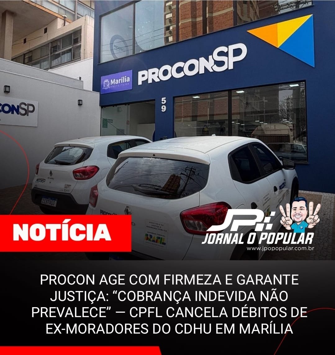 PROCON AGE COM FIRMEZA E GARANTE JUSTIÇA: “COBRANÇA INDEVIDA NÃO PREVALECE” — CPFL CANCELA DÉBITOS DE EX-MORADORES DO CDHU EM MARÍLIA